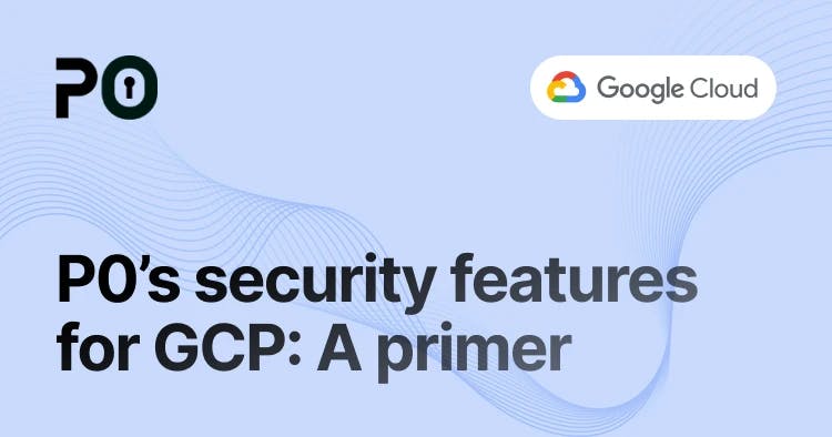 P0’s security features for GCP: A primer