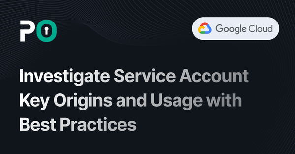 Investigate Service Account Key Origins and Usage with Best Practices
