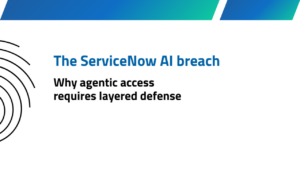 The ServiceNow AI breach: Why agentic access requires layered defense
